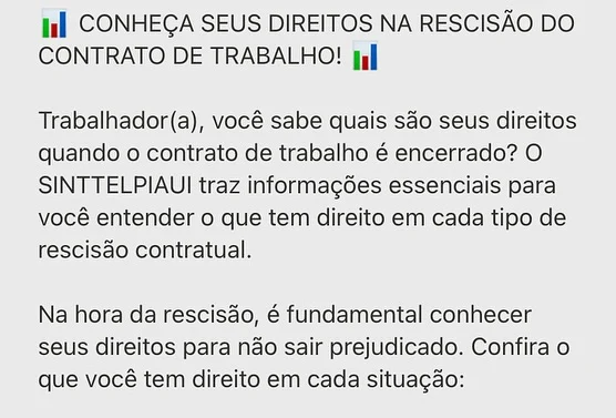 📊 CONHEÇA SEUS DIREITOS NA RESCISÃO DO CONTRATO DE TRABALHO! 📊
Trabalhador(a), você sabe quais são seus direitos quando o contrato de trabalho é encerrado? O SINTTELPIAUI traz informações essenciais para você entender o que tem direito em cada tipo de rescisão contratual.
Na hora da rescisão, é fundamental conhecer seus direitos para não sair prejudicado. Confira o que você tem direito em cada situação:
✅ DISPENSA SEM JUSTA CAUSA
✅ DISPENSA POR JUSTA CAUSA
✅ DEMISSÃO POR ACORDO
✅ PEDIDO DE DEMISSÃO
Lembre-se: conhecimento é poder! Fique atento aos seus direitos e, em caso de dúvidas, procure o SINTTELPIAUI. Estamos aqui para defender seus interesses!
#DireitosDoTrabalhador #sinttelpiaui #RescisãoContratual #direitostrabalhistas #clt #sinttel #teresina #teresinapiaui #piauiense
