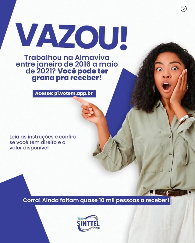 ATENÇÃO, EX-TRABALHADORES DA ALMAVIVA!
Se você trabalhou na empresa entre janeiro de 2016 e maio de 2021, pode ter dinheiro para receber!
A ação coletiva movida pelo SINTTEL-PI teve vitória, e o cadastro para pagamento está aberto novamente.
Acesse: pi.votem.app.br, leia as instruções e confira se você tem direito.
Ainda faltam quase 10 mil pessoas a receber.
Não deixe pra depois!
#SINTTELPI #Almaviva #AçãoColetiva #DireitosDoTrabalhador #TrabalhouTemDireito #CorraQueDáTempo
